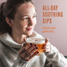 Woman holding a mug with text 'All-Day Soothing Sips' and 'Unwind with gentle chai.'